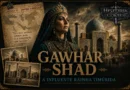 Gawhar Shad, influente rainha timúrida do século XV, diante da arquitetura monumental do Império Timúrida
